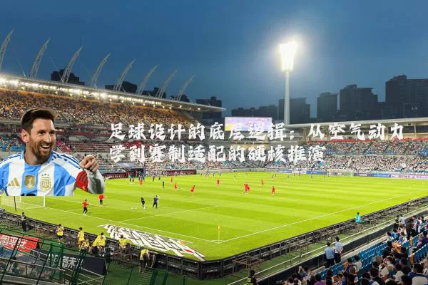 足球设计的底层逻辑：从空气动力学到赛制适配的硬核推演