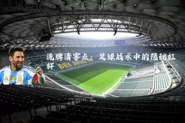 洗牌清零点:足球战术中的隐秘杠杆