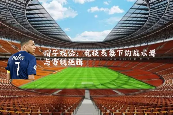帽子戏法:竞技表象下的战术博弈与赛制逻辑