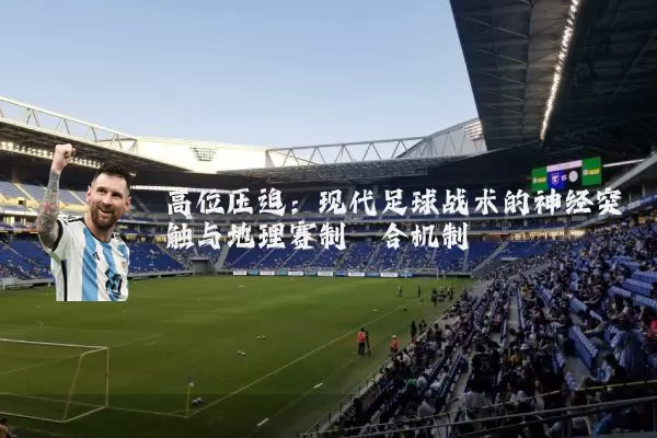 高位压迫：现代足球战术的神经突触与地理赛制耦合机制